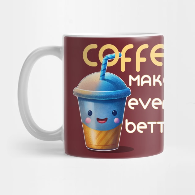 Coffee makes everything better by DIGITAL MERCH CREATIONS